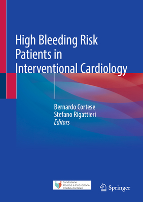 High Bleeding Risk Patients in Interventional Cardiology - Cortese, Bernardo (Editor), and Rigattieri, Stefano (Editor)