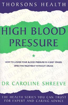 High Blood Pressure: How to Lower Your Blood Pressure in 4 Easy Stages: Effective Treatment Without Drugs - Shreeve, Caroline, Dr.