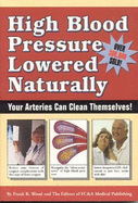 High Blood Pressure Lowered Naturally: Your Arteries Can Clean Themselves! - Editors of FC&A, and Wood, Frank K