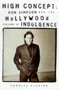 High Concept: Don Simpson and the Hollywood Culture of Indulgence - Fleming, Charles