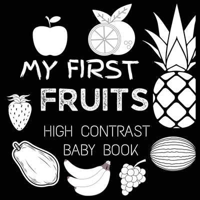 High Contrast Baby Book - Fruit: My First Fruits Black and White Baby Book For Newborn, Babies, Infants My First High Contrast Book of Fruit - Big 6 Publishing, and M Borhan