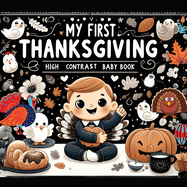 High Contrast Baby Book - Thanksgiving: My First Thanksgiving For Newborn, Babies, Infants High Contrast Baby Book of Holidays Black and White Baby Book