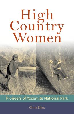 High Country Women: Pioneers of Yosemite National Park - Enss, Chris