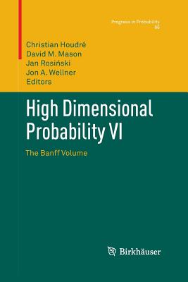 High Dimensional Probability VI: The Banff Volume - Houdr, Christian (Editor), and Mason, David M (Editor), and Rosi ski, Jan (Editor)
