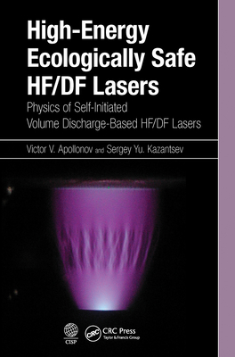 High-Energy Ecologically Safe HF/DF Lasers: Physics of Self-Initiated Volume Discharge-Based HF/DF Lasers - Apollonov, Victor V, and Kazantsev, Sergey Yu