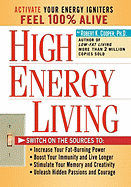 High Energy Living: Switch on the Sources To: Increase Your Fat-Burning Power * Boost Your Immunity and Live Longer * Stimulate Your Memory and Creativity * Unleash Hidden Passions and Courage