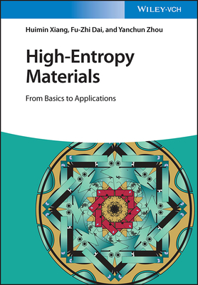 High-Entropy Materials: From Basics to Applications - Xiang, Huimin, and Dai, Fu-Zhi, and Zhou, Yanchun