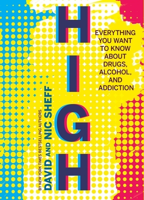 High: Everything You Want to Know about Drugs, Alcohol, and Addiction - Sheff, David, and Sheff, Nic