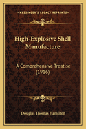 High-Explosive Shell Manufacture: A Comprehensive Treatise (1916)