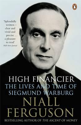 High Financier: The Lives and Time of Siegmund Warburg - Ferguson, Niall