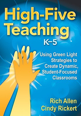 High-Five Teaching, K-5: Using Green Light Strategies to Create Dynamic, Student-Focused Classrooms - Allen, Rich (Editor), and Waldman, Cindy (Editor)