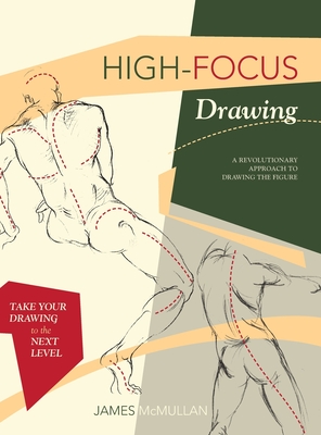High-focus Drawing: A Revolutionary Approach to Drawing the Figure - McMullan, James