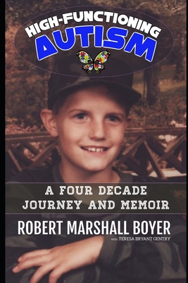 High-Functioning Autism: A Four Decade Journey & Memoir - Boyer, Karen Ray (Editor), and Gentry, Teresa Bryant (Editor), and Boyer, Robert Marshall