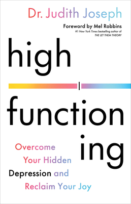High Functioning: Overcome Your Hidden Depression and Reclaim Your Joy - Joseph, Judith, and Robbins, Mel (Foreword by)