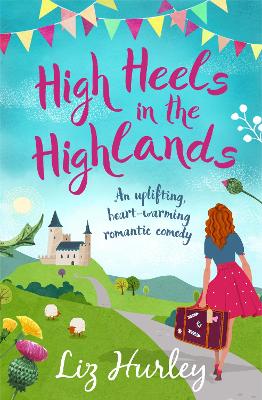 High Heels in the Highlands: An uplifting, heart-warming romantic comedy - Hurley, Liz