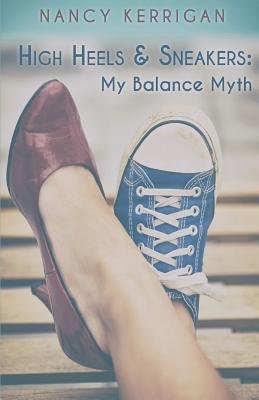 High Heels & Sneakers: My Balance Myth - Kerrigan, Nancy