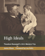 High Ideals: Theodore Roosevelt's 1911 Western Trip
