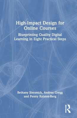 High-Impact Design for Online Courses: Blueprinting Quality Digital Learning in Eight Practical Steps - Simunich, Bethany, and Gregg, Andrea, and Ralston-Berg, Penny