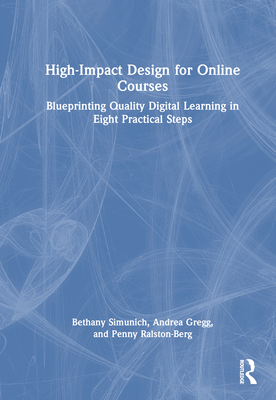 High-Impact Design for Online Courses: Blueprinting Quality Digital Learning in Eight Practical Steps - Simunich, Bethany, and Gregg, Andrea, and Ralston-Berg, Penny