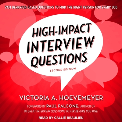 High-Impact Interview Questions: 701 Behavior-Based Questions to Find the Right Person for Every Job - Hoevemeyer, Victoria A, and Falcone, Paul (Contributions by), and Beaulieu, Callie (Read by)
