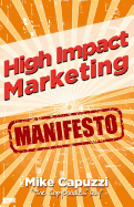 High Impact Marketing Manifesto: Unconventional, Proven and Profitable Marketing Strategies for Bricks and Mortar Business Owners