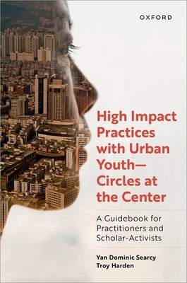 High Impact Practices with Urban Youth--Circles at the Center: A Guidebook for Practitioners and Scholar-Activists - Searcy, Yan Dominic, and Harden, Troy