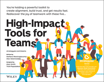 High-Impact Tools for Teams: 5 Tools to Align Team Members, Build Trust, and Get Results Fast - Mastrogiacomo, Stefano, and Osterwalder, Alexander, and Smith, Alan (Designer)