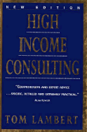 High Income Consulting: How to Build and Market Your Professional Practice