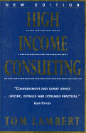 High Income Consulting: How to Build and Market Your Professional Practice