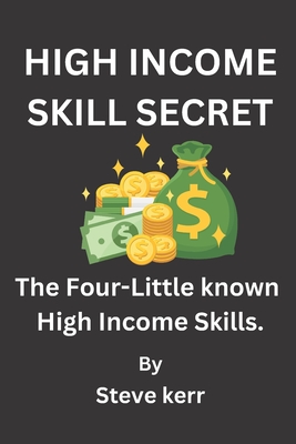 High Income Skills Secret: The Four Little-Known High Income Skills - Write, Grand, and Kerr, Steve