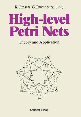 High-Level Petri Nets: Theory and Application - Jensen, Kurt (Editor), and Rozenberg, Grzegorz (Editor)