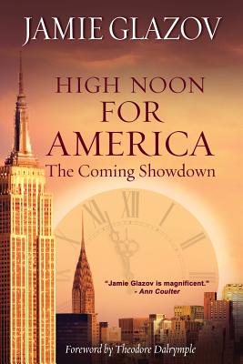 High Noon for America: The Coming Showdown - Glazov, Jamie, and Dalrymple, Theodore (Foreword by)