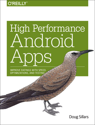 High Performance Android Apps: Improve Ratings with Speed, Optimizations, and Testing - Sillars, Doug