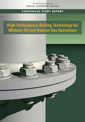 High-Performance Bolting Technology for Offshore Oil and Natural Gas Operations - National Academies of Sciences, Engineering, and Medicine, and National Academy of Engineering, and Division on Engineering...