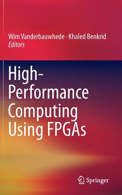 High-Performance Computing Using FPGAs - Vanderbauwhede, Wim (Editor), and Benkrid, Khaled (Editor)