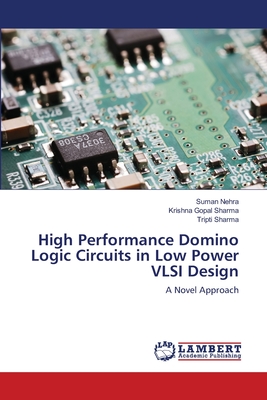 High Performance Domino Logic Circuits in Low Power VLSI Design - Nehra, Suman, and Sharma, Krishna Gopal, and Sharma, Tripti