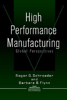 High Performance Manufacturing: Global Perspectives - Schroeder, Roger G (Editor), and Flynn, Barbara B (Editor)