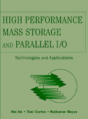 High Performance Mass Storage and Parallel I/O: Technologies and Applications - Buyya, Rajkumar, and Cortes, Toni, and Jin, Hai