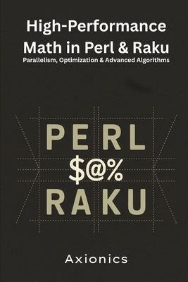 High-Performance Math in Perl & Raku: Parallelism, Optimization, and Advanced Algorithms - Ltd, Axionics