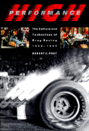 High Performance: The Culture and Technology of Drag Racing, 1950-1990 - Post, Robert C