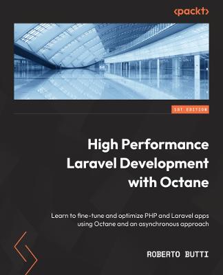 High Performance with Laravel Octane: Learn to fine-tune and optimize PHP and Laravel apps using Octane and an asynchronous approach - Butti, Roberto