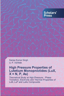 High Pressure Properties of Lutetium Monopnictides (LuX, X = N, P, As) - Singh, Sanjay Kumar, and Verma, U P