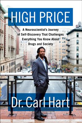 High Price: A Neuroscientist's Journey of Self-Discovery That Challenges Everything You Know about Drugs and Society - Hart, Carl, Dr.