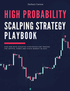 High Probability Scalping Strategy Playbook: High Win Rate Scalping Strategies for Trading the Crypto, Forex and Stock Market in 2024!