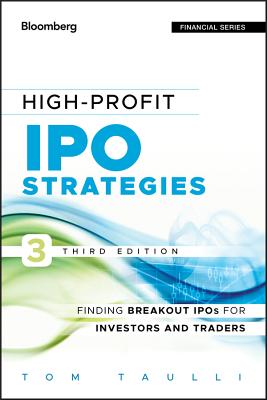 High-Profit IPO Strategies, Third Edition: FindingBreakout IPOs for Investors and Traders - Taulli, Tom