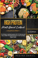 High Protein Plant-Based Cookbook: The Ultimate Cookbook packed with 35+ Delicious and Easy to Make Plant-Based Recipes to Get Your Body Ripped Faster