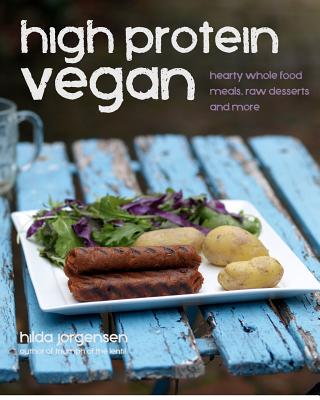 High Protein Vegan: Hearty Whole Food Meals, Raw Desserts and More - Jorgensen, Hilda