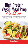 High Protein Vegan Meal Prep Cookbook: The Complete Vegan Bodybuilding Cookbook with 100 High Protein Recipes to Gain Muscles Fast. Tips and Tricks to Maintain a High Protein Intake