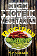 High Protein Vegetarian Recipes: High Protein Vegetarian Recipes That Are Low in Fat! (High Protein Foods, Meatless, Vegetarian Recipes, Cast Iron)