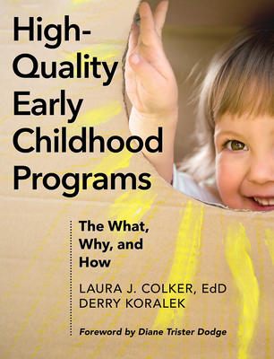 High-Quality Early Childhood Programs: The What, Why, and How - Colker, Laura J, and Koralek, Derry J, and Trister-Dodge, Diane (Foreword by)